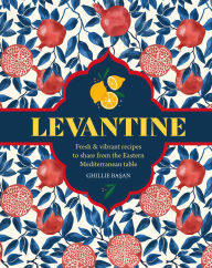 Title: Levantine: Fresh & vibrant recipes to share from the Eastern Mediterranean table, Author: Ghillie Basan