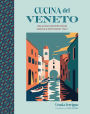 Cucina del Veneto: Delicious recipes from Venice and Northeast Italy