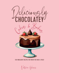 Title: Deliciously Chocolatey Cakes & Bakes: 100 indulgent recipes for when you need a treat, Author: Victoria Glass