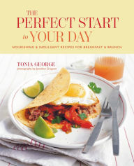 Title: The Perfect Start to Your Day: Delicious recipes for breakfast and brunch, Author: Tonia George