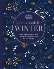 Title: A Cookbook for Winter: More than 100 nurturing & comforting recipes for the colder months, Author: Ryland Peters & Small