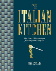 Title: The Italian Kitchen: More than 80 delicious recipes, from antipasti to zabaglione, Author: Maxine Clark