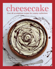 Title: Cheesecake: Over 60 scrumptious recipes for creamy confections, Author: Hannah Miles