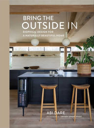 Title: Bring the Outside In: Biophilic design for a naturally beautiful home, Author: Abi Dare