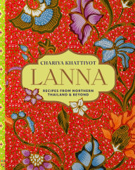 Title: Lanna: Recipes from Northern Thailand & beyond, Author: Chariya Khattiyot