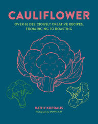 Title: Cauliflower: Over 65 deliciously creative recipes, from ricing to roasting, Author: Kathy Kordalis