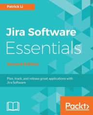 Title: JIRA Software Essentials - Second Edition, Author: Patrick Li