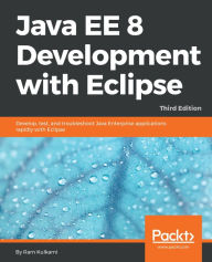 Title: Java EE 8 Development with Eclipse: Develop, test, and troubleshoot Java Enterprise applications rapidly with Eclipse, Author: Ram Kulkarni