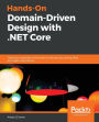 Hands-On Domain-Driven Design with .NET Core: Tackling complexity in the heart of software by putting DDD principles into practice