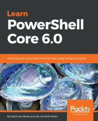 Title: Learn PowerShell Core 6.0: Automate and control administrative tasks using DevOps principles, Author: David das Neves