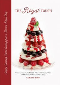 Title: The Royal Touch: Simply Stunning Home Cooking from a Royal Chef, Author: Carolyn Robb