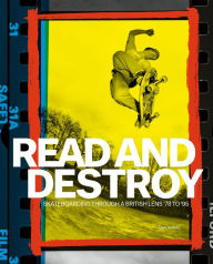 Title: Read and Destroy: Skateboarding Through a British Lens 1978-1995, Author: Dan Adams