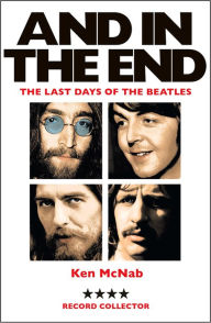 Title: And in the End: The Last Days of the Beatles, Author: Ken McNab