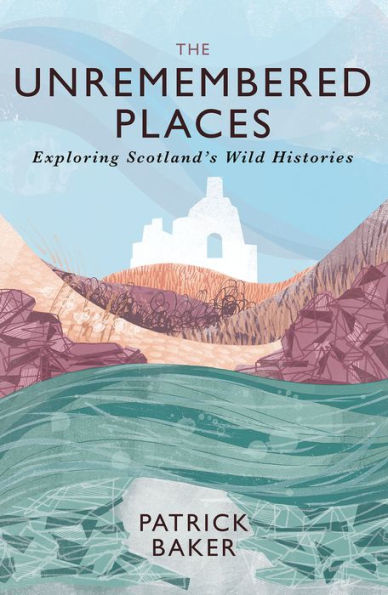 The Unremembered Places: Exploring Scotland's Wild Histories