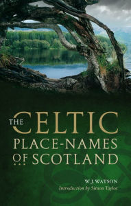 Title: The Celtic Placenames of Scotland, Author: W. J. Watson