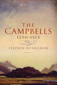 Title: The Campbells, 1250-1513, Author: Stephen Boardman