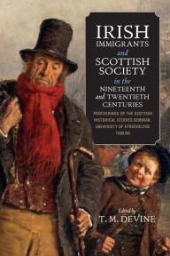 Title: Irish Immigrants and Scottish Society in the Nineteenth and Twentieth Centuries: Proceedings of the Scottish Historical Studies Seminar, University of Strathclyde, 1989/90, Author: Tom M. Devine