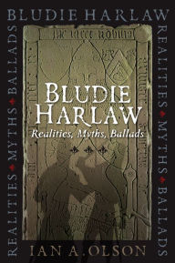 Title: Bludie Harlaw: Realities, Myths, Ballads, Author: Ian A. Olson