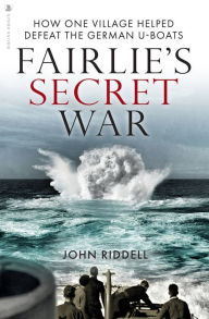 Title: Fairlie's Secret War: How One Village Helped Defeat German U-Boats, Author: John Riddell