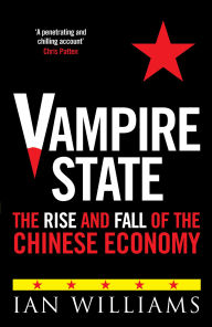 Title: Vampire State: The Rise and Fall of the Chinese Economy, Author: Ian Williams