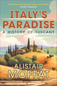 Title: Italy's Paradise: A History of Tuscany, Author: Alistair Moffat