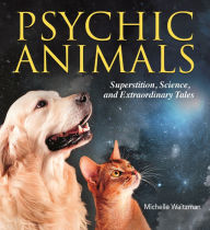 Title: Psychic Animals: Superstition, science and extraordinary tales, Author: Michelle Waitzman