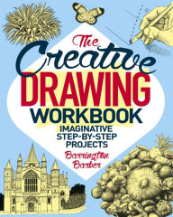 Title: The Creative Drawing Workbook: Imaginative Step-by-Step Projects, Author: Barrington Barber