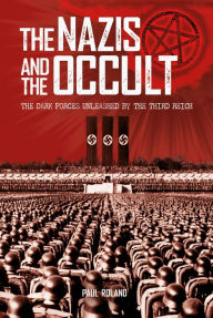 Title: The Nazis and the Occult: The Dark Forces Unleashed by the Third Reich, Author: Paul Roland