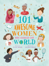 Title: 101 Awesome Women Who Changed Our World, Author: Julia  Adams