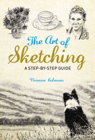Title: The Art of Sketching: A Step by Step Guide, Author: Vivienne Coleman