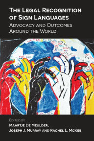 Title: The Legal Recognition of Sign Languages: Advocacy and Outcomes Around the World, Author: Maartje De Meulder