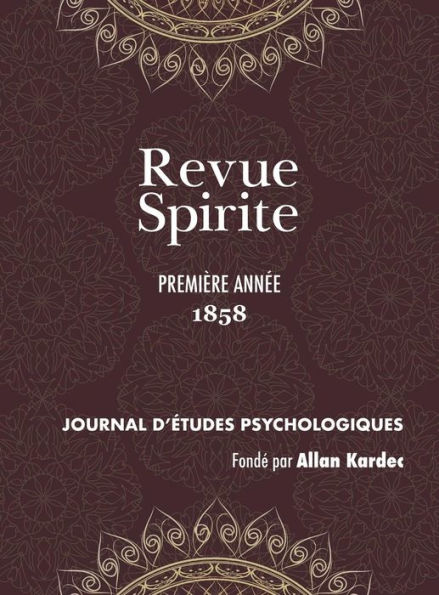 Revue Spirite (Année 1858 - première année): le récit des manifestations matérielles ou intelligentes des Esprits, apparitions, évocations, ainsi que toutes les nouvelles relatives au Spiritisme, l'enseignement des Esprits sur les choses du monde visible