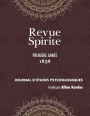 Revue Spirite (Année 1858 - première année): le récit des manifestations matérielles ou intelligentes des Esprits, apparitions, évocations, ainsi que toutes les nouvelles relatives au Spiritisme, l'enseignement des Esprits sur les choses du monde visible