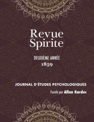 Title: Revue Spirite (Année 1859 - deuxième année): les convulsionnaires de Saint Médard, le follet de Bayonne, les anges gardiens, conte spirituel, les Esprits tapageurs, étude sur les médiums, phénomène de transfiguration, tableau de la vie spirite, musique d', Author: Allan Kardec
