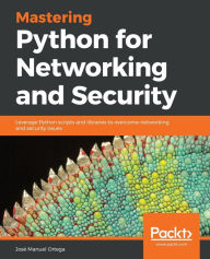 Title: Mastering Python for Networking and Security: Leverage Python scripts and libraries to overcome networking and security issues, Author: Josï Manuel Ortega