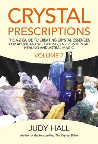 Free to download book Crystal Prescriptions Volume 7: The A-Z Guide to Creating Crystal Essences for Abundant Well-Being, Environmental Healing and Astral Magic CHM ePub by Judy Hall 9781789040531 (English literature)