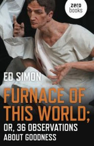 Title: Furnace of this World: Or, 36 Observations About Goodness, Author: Ed Simon