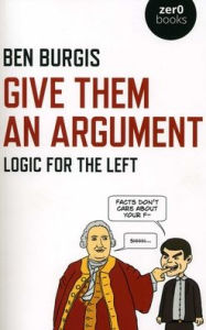 Title: Give Them an Argument: Logic for the Left, Author: Ben Burgis