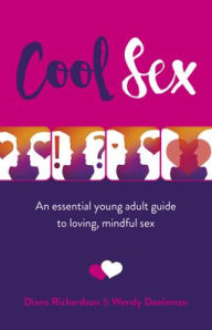 Title: Cool Sex: An Essential Young Adult Guide to Loving, Mindful Sex, Author: Diana Richardson