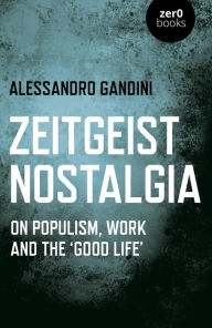 Title: Zeitgeist Nostalgia: On Populism, Work and the 'Good Life', Author: Alessandro Gandini