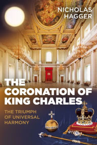 Title: The Coronation of King Charles: The Triumph of Universal Harmony, Author: Nicholas Hagger