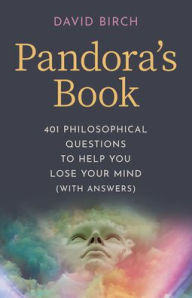 Title: Pandora's Book: 401 Philosophical Questions To Help You Lose Your Mind (With Answers), Author: David Birch