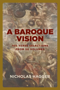 Title: A Baroque Vision: 100 verse selections from 50 volumes, Author: Nicholas Hagger