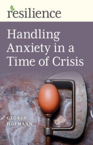 Title: Handling Anxiety in a Time of Crisis, Author: George Hofmann