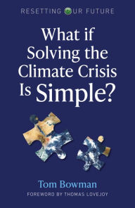 Title: What If Solving the Climate Crisis Is Simple?, Author: Tom Bowman