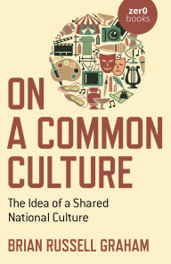 Title: On a Common Culture: The Idea of a Shared National Culture, Author: Brian Russell Graham