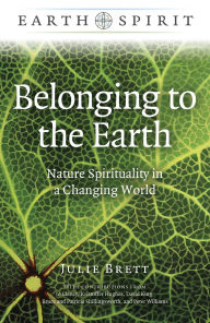 Title: Belonging to the Earth: Nature Spirituality in a Changing World, Author: Julie Brett