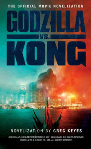 Title: Godzilla vs. Kong: The Official Movie Novelization, Author: Greg Keyes