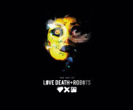 Title: The Art of Love, Death + Robots, Author: Ramin Zahed