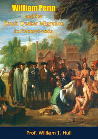 Title: William Penn and the Dutch Quaker Migration to Pennsylvania, Author: Prof. William I. Hull